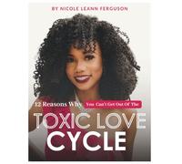 12 Reasons Why You Can't Get Out of the Toxic Love Cycle: Understanding Why You Stay in Unhealthy Relationships and Feel Stuck