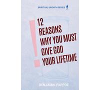 12 Reasons Why You Must Give God Your Lifetime: Living Every Year, Season, and Opportunity for God's Purpose (Spiritual Growth)