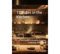 12 Rules in the Kitchen: A Chef’s Guide to Discipline, Presence, Leadership, and Meaning