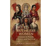 12 Ruthless Women: Lessons in Power, Choice, and Survival (Wicked or Wise Lessons from History's Infamous Women)