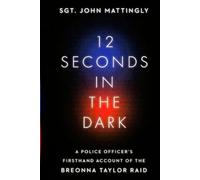 12 Seconds in the Dark A Police Officer's Firsthand Account of the Breonna Taylor Raid
