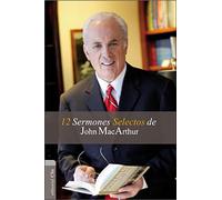 12 Sermones Selectos De John Macarthur (SERMONES TEMATICOS DE JHON MAC ARTHUR)
