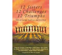 12 Sisters, 12 Challenges, 12 Triumphs: Tales of Courage, Resilience, and Sisterhood