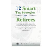 12 Smart Tax Strategies For Retirees: A Comprehensive Guide to Mastering Retirement Tax Strategy