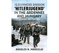 12.SS Panzer Division ‘Hitlerjugend’ in the Ardennes and Hungary: December 1944-May 1945