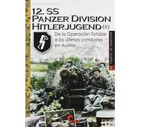 12.Ss Panzerdivision Hitlerjugend (II). De La Operación Totalize A Los Últimos C: De la Operación Totalize a los últimos combates en Austria: 33 (Imágenes de Guerra)