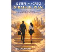 12 Steps to a Great Strategic Plan: Helping Your Company Be the Best It Can Be - for Decades