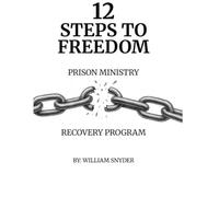 12 Steps to Freedom: A Christian Recovery Workbook for Breaking the Chains of Addiction: A Step-by-Step Guided Workbook for Spiritual Healing, ... and lasting Freedom through Christ