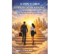 12 Steps to Great Strategic Planning: Helping Your Company Be the Best It Can Be - for Decades