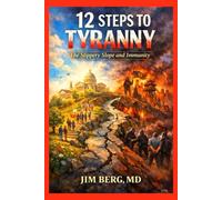 12 Steps to Tyranny: The Slippery Slope and Immunity (The writings of Jim Berg, MD)