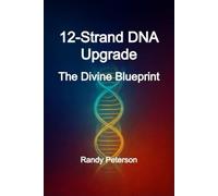 12-Strand DNA Upgrade: The Divine Blueprint for Spiritual Awakening and Human Potential