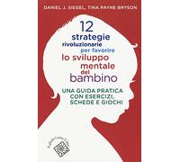 12 strategie rivoluzionarie per favorire lo sviluppo mentale del bambino. Una guida pratica con esercizi, schede e giochi (Conchiglie)
