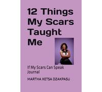 12 Things My Scars Taught Me: If My Scars Can Speak Journal