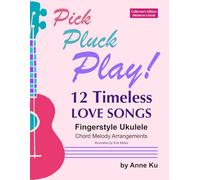12 Timeless Love Songs: Collector's Edition: Pick Pluck Play! Fingerstyle Ukulele Chord Melody Arrangements - Premium Full Color Interior