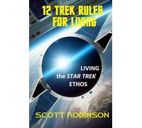 12 Trek Rules for Living: Living the Star Trek Ethos