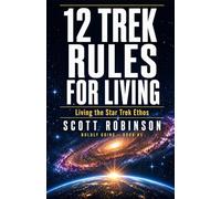 12 Trek Rules for Living: Living the Star Trek Ethos: 5 (Boldly Go!)