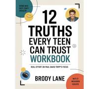 12 Truths Every Teen Can Trust Workbook: Real Effort on Paul David Tripp’s Focus