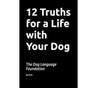 12 Truths for a Life with Your Dog: The Dog Language Foundation