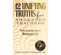 12 Unifying Truths from Awakened Teachers: Core Lessons for a Meaningful Life ({CHEAT-CODES} FOR LIFE)