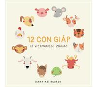 12 Vietnamese Zodiac - 12 Con Giáp: Vietnamese-English Book for Bilingual Kids