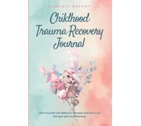 12-W hildhood Trauma Recovery Journal: Heal Yourself with Reflective Prompts and Gain Lost Strength with Goal Planning