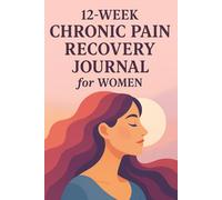 12-W hronic Pain Recovery Journal for Women - Mobility, Pain & Mood Tracker: Daily Pain Ratings, Movement & Stretch Logs, Mood & Sleep Tracking, ... Analysis, Clinician-Ready Progress Summaries