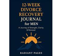 12 Week Divorce Recovery Journal For Men, A Journey of Strength, Clarity & Renewal: Divorce Healing Guide for MEN