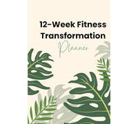12-Week Fitness Transformation Planner: The Ultimate Gym Workout Log Book for Strength Training, Cardio, and Nutrition Tracking | Comprehensive Daily Fitness Journal for Men and Women