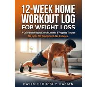 12-Week Home Workout Log for Weight Loss: A Daily Bodyweight Exercise, Water & Progress Tracker with a Built-In 4-Phase Circuit Plan - No Gym, No Equipment