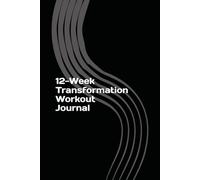 12-Week Transformation Workout Journal: Fitness Log Book (6" x 9") - Daily & Weekly Workout Tracker for 12 Weeks