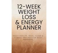 12-Week Weight Loss & Energy Planner: Daily Health, Meal, Sleep & Fitness Tracker for Busy Workers
