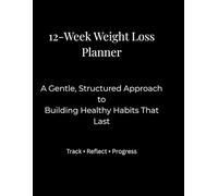 12-Week Weight Loss Planner: A Gentle, Structured Approach to Building Healthy Habits That Last (Intentional Wellness Planners)