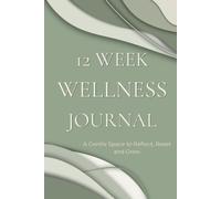 12 Week Wellness Journal: A Gentle Space to Reflect, Reset and Grow