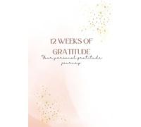 12 Weeks of Gratitude: A weekly planner and gratitude journal to cultivate mindfulness, motivation, and joy in just 12 weeks.