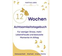12 Wochen Achtsamkeitstagebuch: Für weniger Stress, mehr Lebensfreude und bewusste Momente im Alltag. Ein wunderschönes Geschenk an dich Selbst oder liebe Mitmenschen.