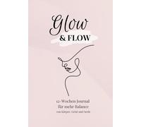 12-Wochen Journal GLOW & FLOW: Für mehr Balance von Körper, Geist und Seele