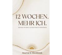 12 Wochen. Mehr Ich. Journal & Workbook für ein starkes Mindset, Achtsamkeit & Selbstliebe: Mit Übungen, Reflexion und Tagebuchseiten