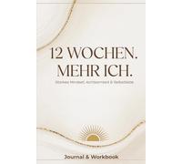 12 Wochen. Mehr Ich. Journal & Workbook für ein starkes Mindset, Achtsamkeit & Selbstliebe: Mit Übungen, Reflexion und Tagebuchseiten