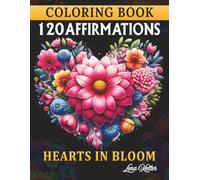 120 AFFIRMATIONS COLORING BOOK -HEARTS IN BLOOM-: Featuring 120 Heart Shaped Floral Designs To Color, Paired with Empowering “I AM” Affirmations, ... Self-Esteem. (FLORAL ZEN COLLECTION)