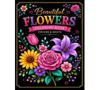 120 Beautiful Flowers Coloring Book for Adults & Kids: Large Print Floral Designs, Bouquets, Wreaths, Mandalas, Wildflowers, Roses, Tulips, Orchids, Sunflowers, Relaxing Patterns & Stress Relief