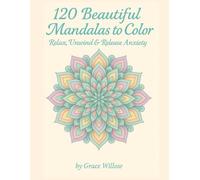 120 Beautiful Mandalas to Color: Relax, Unwind & Release Anxiety