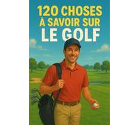 120 CHOSES À SAVOIR SUR LE GOLF: Un voyage fascinant à travers l’histoire, les techniques et les secrets du golf | Le guide parfait pour les ... qui souhaitent tout apprendre sur les étoile