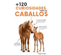 120 CURIOSIDADES sobre CABALLOS: Datos sorprendentes, secretos, historias y curiosidades increíbles sobre razas, comportamiento, historia y cuidados ... para amantes de los caballos y jinetes.