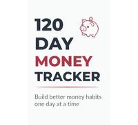 120 Day Money Tracker: Track Savings, Debt Payments & Build Better Money Habits in 120 Days