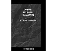 120 days 120 pages 120 quotes: Motivational quote on each page for your journey , Lined pages , notebook for your 120 days challenge, best gift for your friends/ colleagues to motivate them