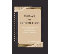 120 Days of Extreme Focus: A Motivational Journal to Eliminate Distractions and Achieve Your Goals (BOOKS ON SELF HELP / IMPROVEMENT ( A TRACK TO FINDING YOUR PURPOSE).)