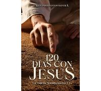 120 Dias Con Jesus: Un Viaje De Transformación Y Fe