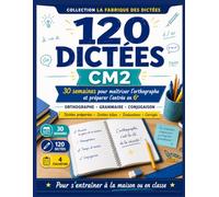 120 Dictées CM2: 30 semaines pour maîtriser l’orthographe et préparer l’entrée en 6e
