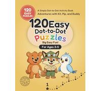 120 Easy Dot-to-Dot Puzzles for Kids Ages 3-5: A Simple Dot-to-Dot Activity Book for Ages 3-5 (Adventures with Kit, Pip, and Buddy: Easy Dot-to-Dot)