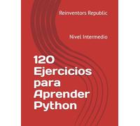 120 Ejercicios para Aprender Python: Nivel Intermedio